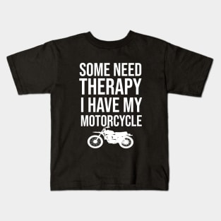 Some need therapy I have my motorcycle Kids T-Shirt